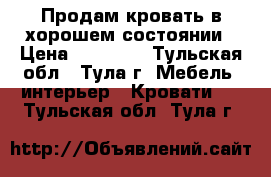 Продам кровать в хорошем состоянии › Цена ­ 12 000 - Тульская обл., Тула г. Мебель, интерьер » Кровати   . Тульская обл.,Тула г.